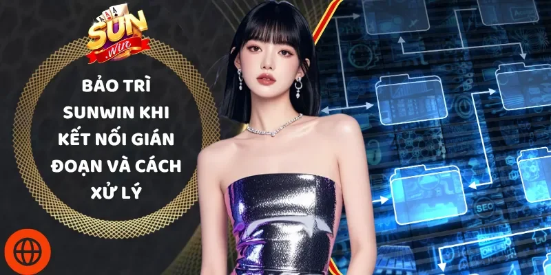 Bảo Trì Sunwin Khi Kết Nối Gián Đoạn Và Cách Xử Lý