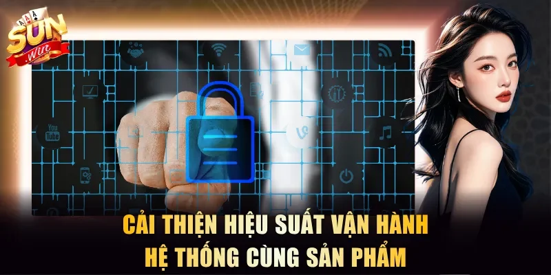 Cải thiện hiệu suất vận hành hệ thống cùng sản phẩm