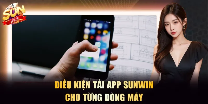 Điều kiện tải app Sunwin cho từng dòng máy