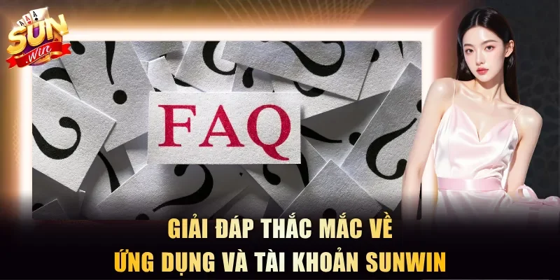 Giải đáp thắc mắc về ứng dụng và tài khoản Sunwin