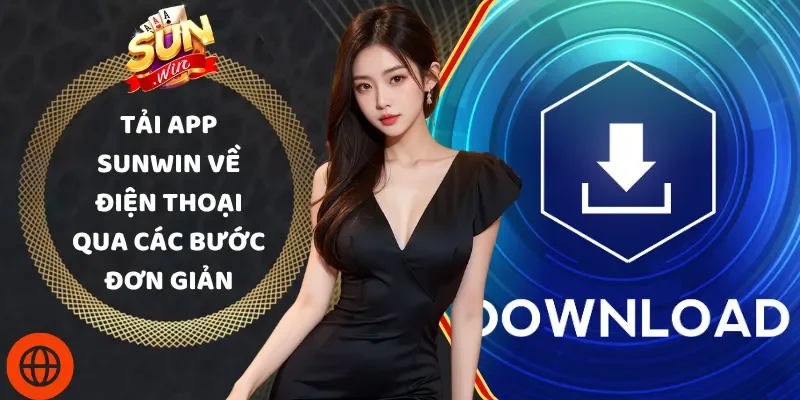 Tải App Sunwin Về Điện Thoại Qua Các Bước Đơn Giản